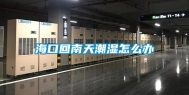 海口回南天潮湿怎么办