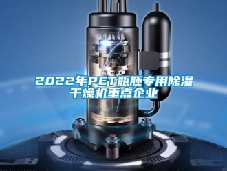 企业新闻2022年PET瓶胚专用除湿干燥机重点企业