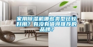 家用除湿机哪些类型比较好用？有没有值得推荐的品牌？