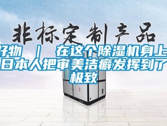 行业新闻好物 ｜ 在这个除湿机身上，日本人把审美洁癖发挥到了极致