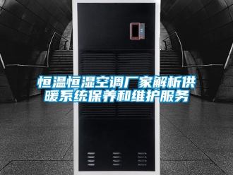 知识百科恒温恒湿空调厂家解析供暖系统保养和维护服务