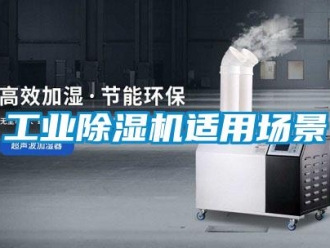 企业新闻工业除湿机适用场景
