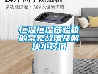 知识百科恒温恒湿试验箱的常见故障及解决小窍门