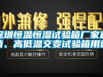 知识百科深圳恒温恒湿试验箱厂家直销、高低温交变试验箱用途