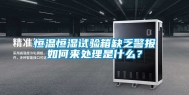 恒温恒湿试验箱缺乏警报如何来处理是什么？