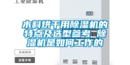木料烘干用除湿机的特点及选型参考 除湿机是如何工作的