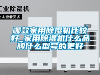 企业新闻哪款家用除湿机比较好_家用除湿机什么品牌什么型号的更好