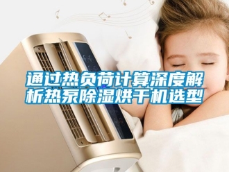 行业新闻通过热负荷计算深度解析热泵除湿烘干机选型