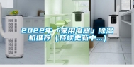 2022年「家用电器」除湿机推荐（持续更新中...）