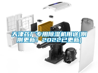 行业新闻天津药厂专用除湿机用途(刚刚更新！2022已更新)