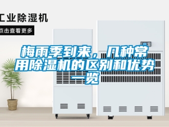 行业新闻梅雨季到来，几种常用除湿机的区别和优势一览
