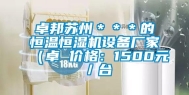 卓邦苏州＊＊＊的恒温恒湿机设备厂家（卓 价格：1500元／台