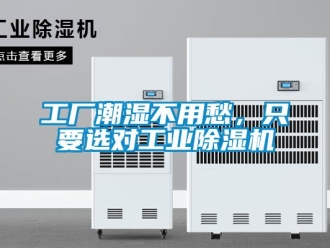 企业新闻工厂潮湿不用愁，只要选对工业除湿机