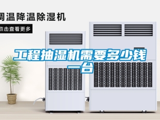 企业新闻工程抽湿机需要多少钱一台