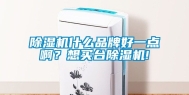 除湿机什么品牌好一点啊？想买台除湿机!