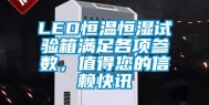 LED恒温恒湿试验箱满足各项参数，值得您的信赖快讯