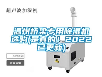 行业新闻温州桥梁专用除湿机选购(是真的！2022已更新)