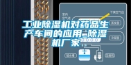 工业除湿机对药品生产车间的应用_除湿机厂家