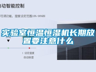 知识百科实验室恒温恒湿机长期放置要注意什么