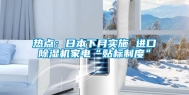 热点：日本下月实施 进口除湿机家电“贴标制度”