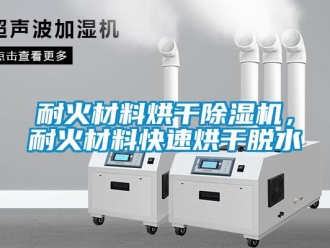 行业新闻耐火材料烘干除湿机，耐火材料快速烘干脱水