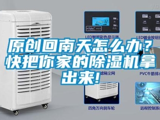 行业新闻原创回南天怎么办？快把你家的除湿机拿出来!