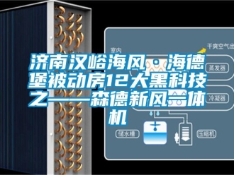企业新闻济南汉峪海风·海德堡被动房12大黑科技之——森德新风一体机