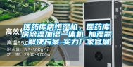 医药库房恒湿机，医药库房除湿加湿一体机_加湿器_解决方案-实力厂家官网
