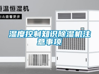 行业新闻湿度控制知识除湿机注意事项