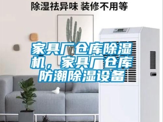 行业新闻家具厂仓库除湿机，家具厂仓库防潮除湿设备