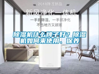 行业新闻除湿机什么牌子好？除湿机如何来使用、保养