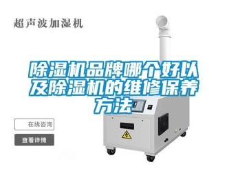 企业新闻除湿机品牌哪个好以及除湿机的维修保养方法