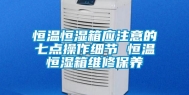 恒温恒湿箱应注意的七点操作细节 恒温恒湿箱维修保养