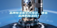 品牌除湿机十大排名，哪些品牌的除湿好？