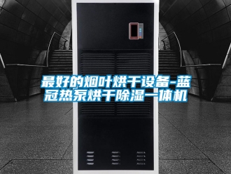 行业新闻最好的烟叶烘干设备-蓝冠热泵烘干除湿一体机