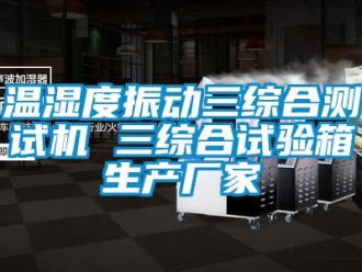 企业新闻温湿度振动三综合测试机 三综合试验箱生产厂家