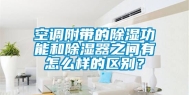 空调附带的除湿功能和除湿器之间有怎么样的区别？