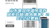 山东电容恒温恒湿存储柜价格(喜大普奔！2022已更新)