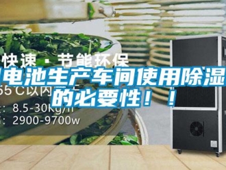 行业新闻锂电池生产车间使用除湿机的必要性！！