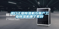 进口工业除湿机与国产工业除湿机哪个更好