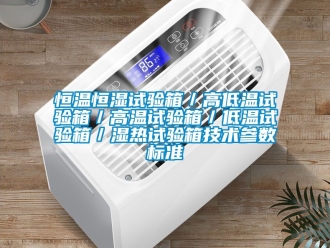 知识百科恒温恒湿试验箱／高低温试验箱／高温试验箱／低温试验箱／湿热试验箱技术参数标准