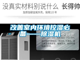 企业新闻改善室内环境控湿必备——除湿机