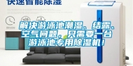 解决游泳池潮湿、结露、空气问题，只需要一台游泳池专用除湿机！