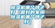 除湿机哪个牌子好（最好的家用除湿机哪个牌子好）