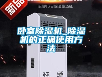 行业新闻卧室除湿机_除湿机的正确使用方法