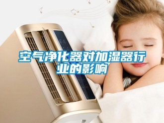 行业新闻空气净化器对加湿器行业的影响
