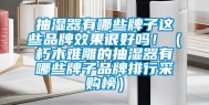 抽湿器有哪些牌子这些品牌效果很好吗！（朽木难雕的抽湿器有哪些牌子品牌排行采购榜）