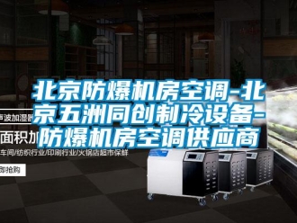 企业新闻北京防爆机房空调-北京五洲同创制冷设备-防爆机房空调供应商