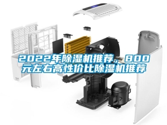 企业新闻2022年除湿机推荐，800元左右高性价比除湿机推荐