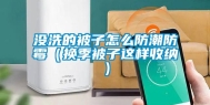 没洗的被子怎么防潮防霉（换季被子这样收纳）